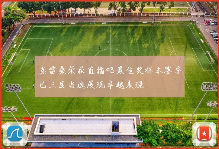 克雷桑荣获直播吧最佳奖杯本赛季已三度当选展现卓越表现