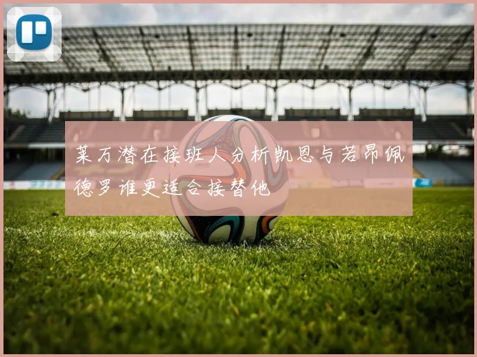 莱万潜在接班人分析凯恩与若昂佩德罗谁更适合接替他